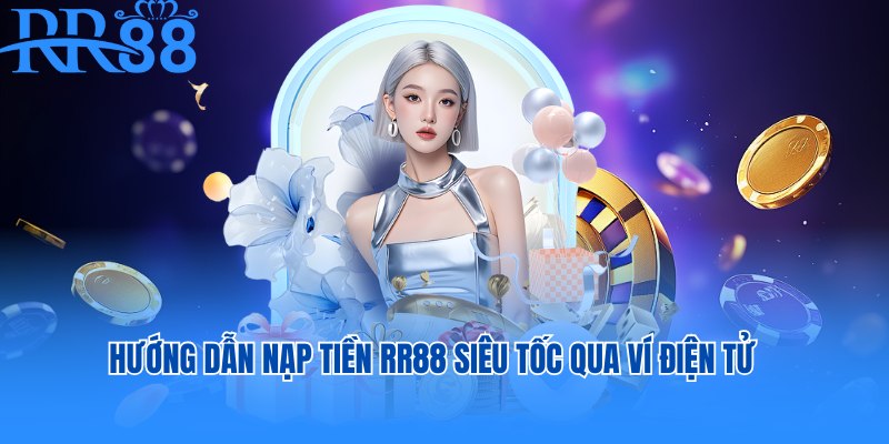 Hướng dẫn nạp tiền RR88 siêu tốc qua ví điện tử
